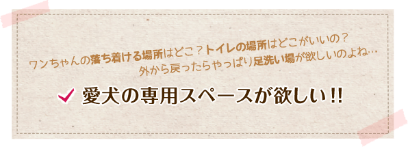 愛犬の専用スペースが欲しい